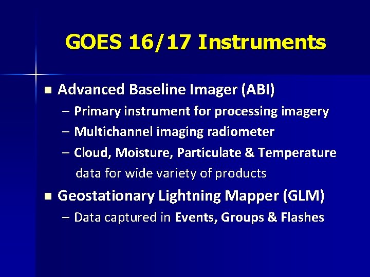 GOES 16/17 Instruments n Advanced Baseline Imager (ABI) – Primary instrument for processing imagery