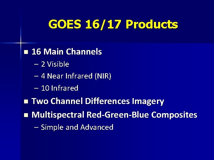 GOES 16/17 Products n 16 Main Channels – 2 Visible – 4 Near Infrared