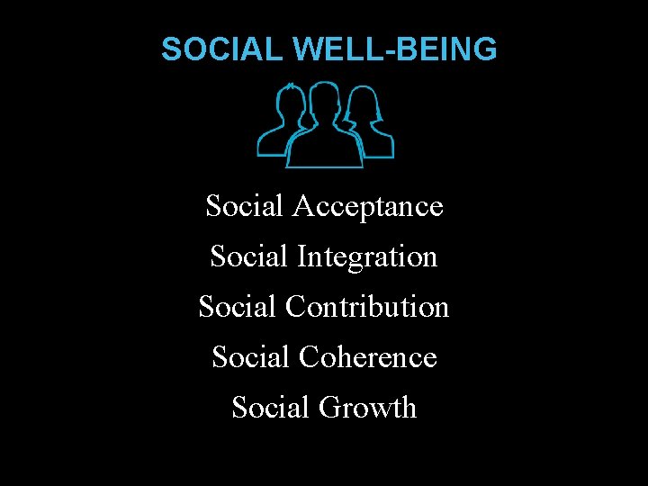 SOCIAL WELL-BEING Social Acceptance Social Integration Social Contribution Social Coherence Social Growth SOCIAL WELL-BEING Social Acceptance Social Integration Social Contribution Social Coherence Social Growth