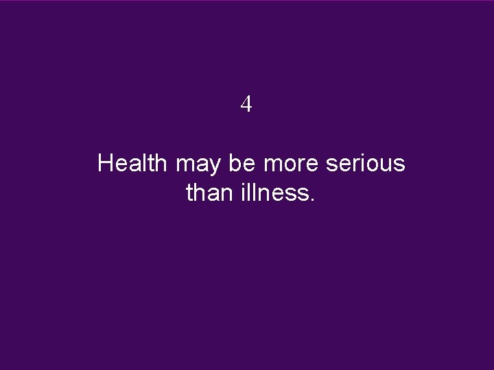 4 Health may be more serious than illness. 4 Health may be more serious than illness.