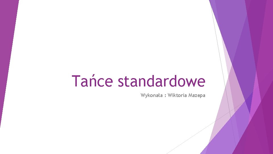 Tańce standardowe Wykonała : Wiktoria Mazepa 