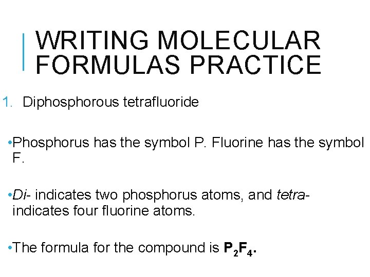 WRITING MOLECULAR FORMULAS PRACTICE 1. Diphosphorous tetrafluoride • Phosphorus has the symbol P. Fluorine