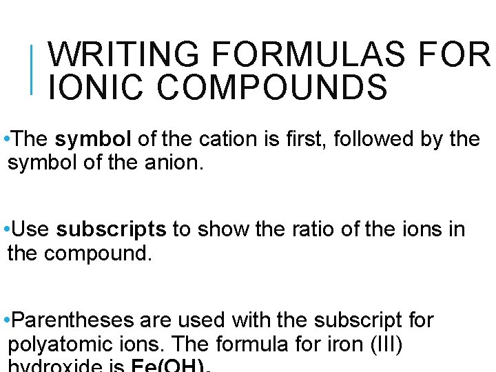 WRITING FORMULAS FOR IONIC COMPOUNDS • The symbol of the cation is first, followed