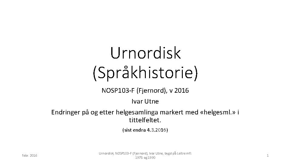Urnordisk (Språkhistorie) NOSP 103 -F (Fjernord), v 2016 Ivar Utne Endringer på og etter