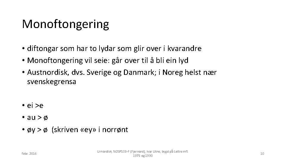 Monoftongering • diftongar som har to lydar som glir over i kvarandre • Monoftongering