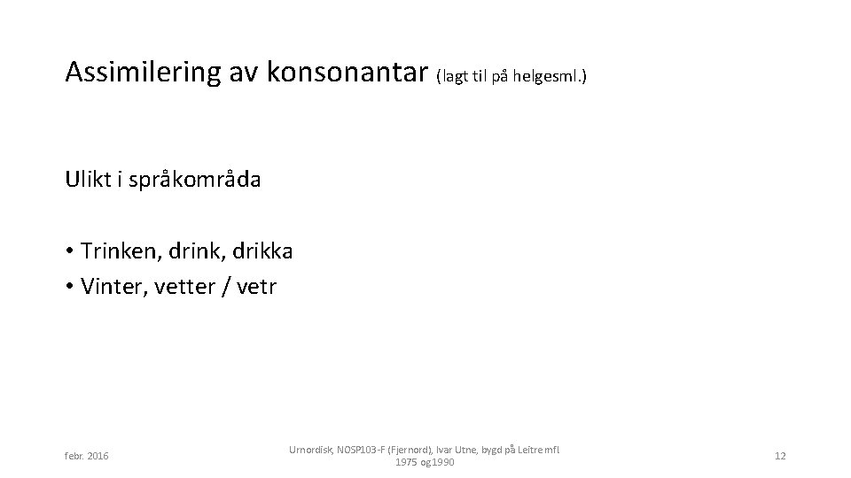 Assimilering av konsonantar (lagt til på helgesml. ) Ulikt i språkområda • Trinken, drink,