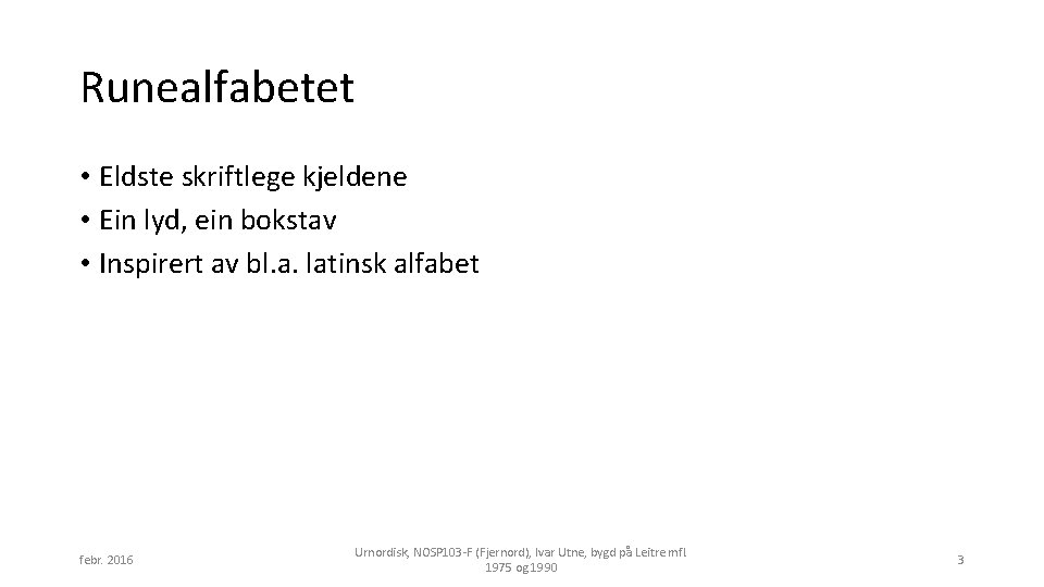 Runealfabetet • Eldste skriftlege kjeldene • Ein lyd, ein bokstav • Inspirert av bl.