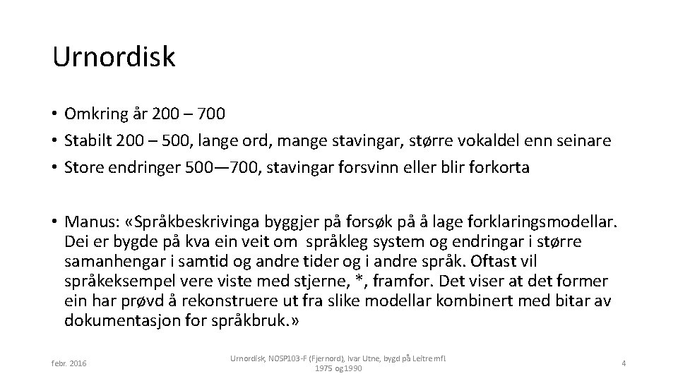 Urnordisk • Omkring år 200 – 700 • Stabilt 200 – 500, lange ord,