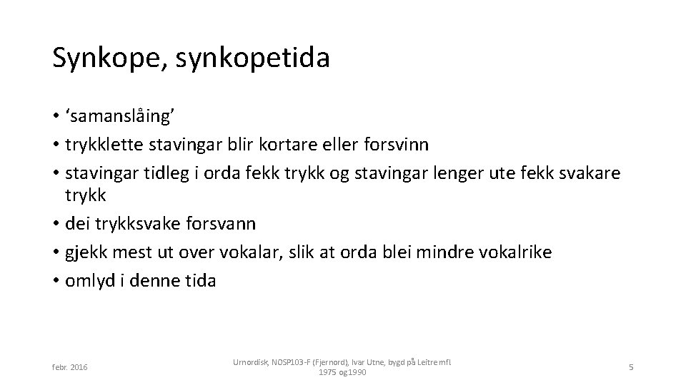 Synkope, synkopetida • ‘samanslåing’ • trykklette stavingar blir kortare eller forsvinn • stavingar tidleg