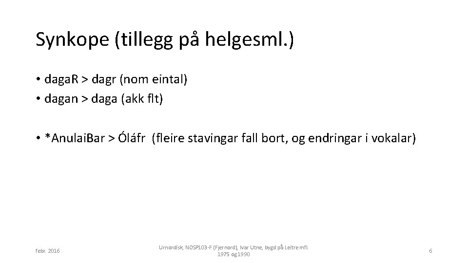 Synkope (tillegg på helgesml. ) • daga. R > dagr (nom eintal) • dagan