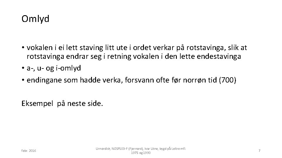 Omlyd • vokalen i ei lett staving litt ute i ordet verkar på rotstavinga,