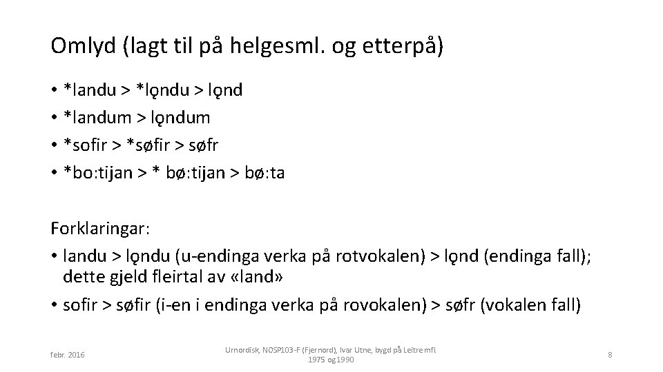 Omlyd (lagt til på helgesml. og etterpå) • *landu > *lǫndu > lǫnd •