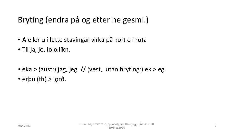 Bryting (endra på og etter helgesml. ) • A eller u i lette stavingar