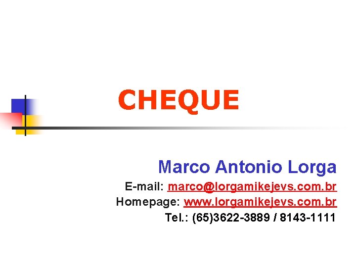 CHEQUE Marco Antonio Lorga E-mail: marco@lorgamikejevs. com. br Homepage: www. lorgamikejevs. com. br Tel.