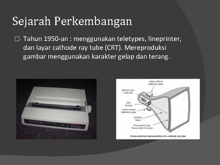 Sejarah Perkembangan � Tahun 1950 -an : menggunakan teletypes, lineprinter, dan layar cathode ray