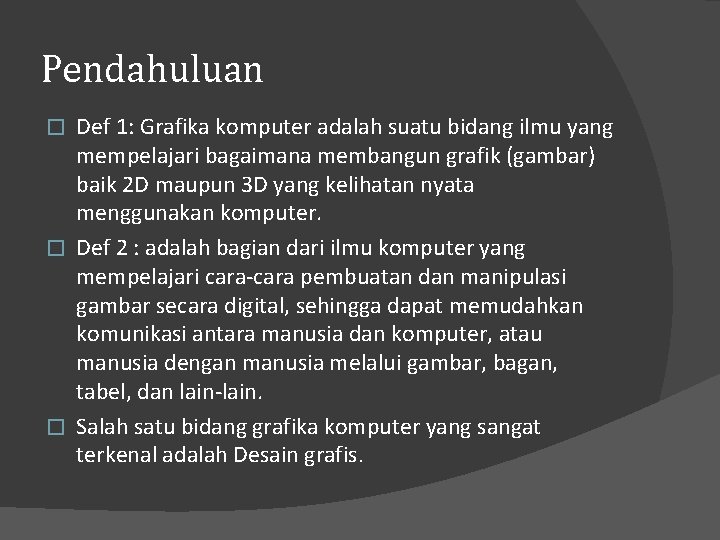 Pendahuluan Def 1: Grafika komputer adalah suatu bidang ilmu yang mempelajari bagaimana membangun grafik