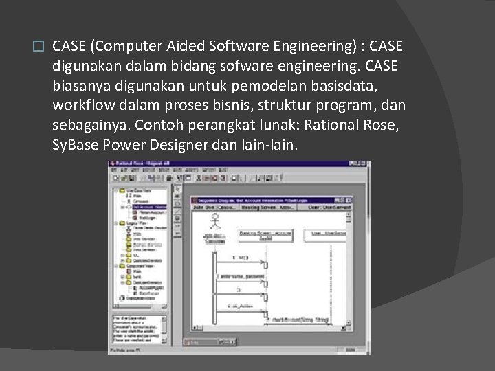 � CASE (Computer Aided Software Engineering) : CASE digunakan dalam bidang sofware engineering. CASE