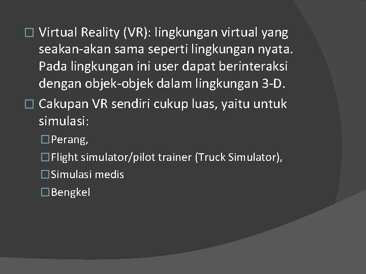 Virtual Reality (VR): lingkungan virtual yang seakan-akan sama seperti lingkungan nyata. Pada lingkungan ini