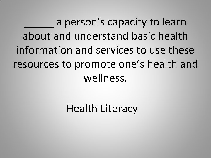 _____ a person’s capacity to learn about and understand basic health information and services