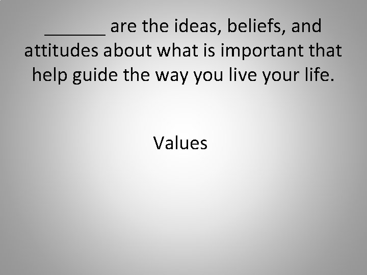 ______ are the ideas, beliefs, and attitudes about what is important that help guide