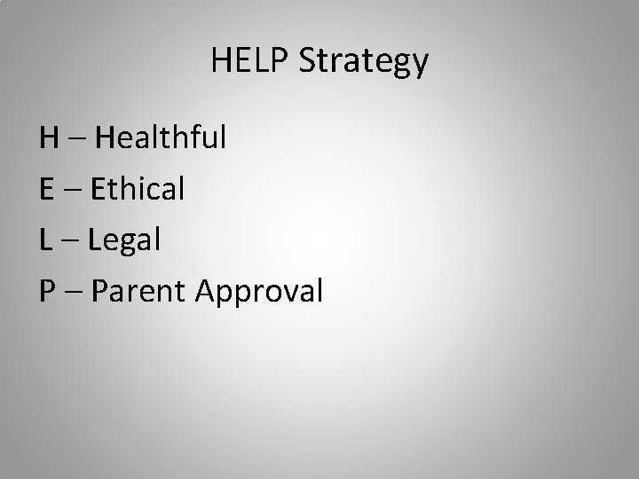 HELP Strategy H – Healthful E – Ethical L – Legal P – Parent