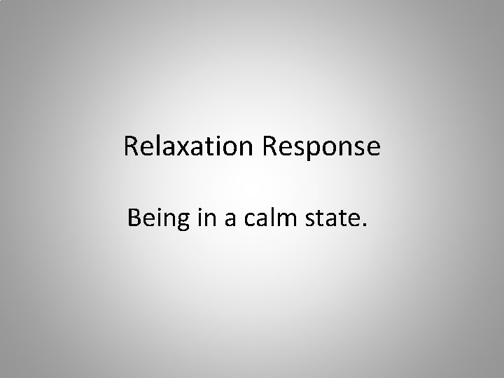 Relaxation Response Being in a calm state. 