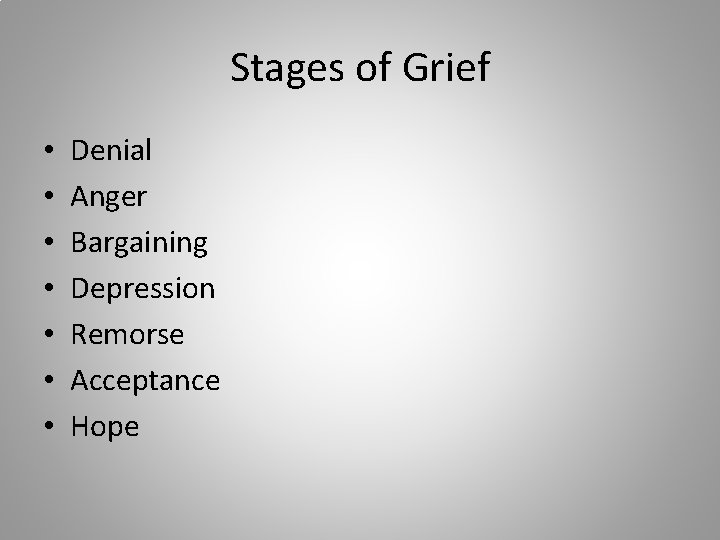 Stages of Grief • • Denial Anger Bargaining Depression Remorse Acceptance Hope 