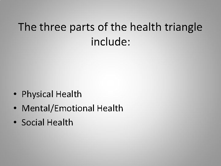 The three parts of the health triangle include: • Physical Health • Mental/Emotional Health