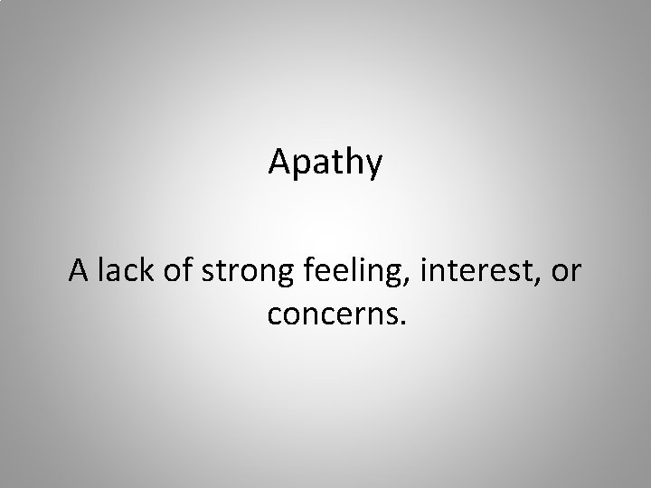 Apathy A lack of strong feeling, interest, or concerns. 