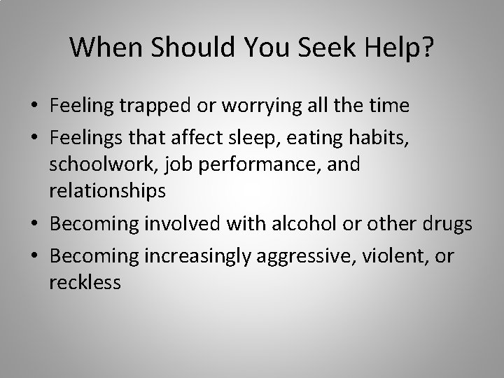 When Should You Seek Help? • Feeling trapped or worrying all the time •