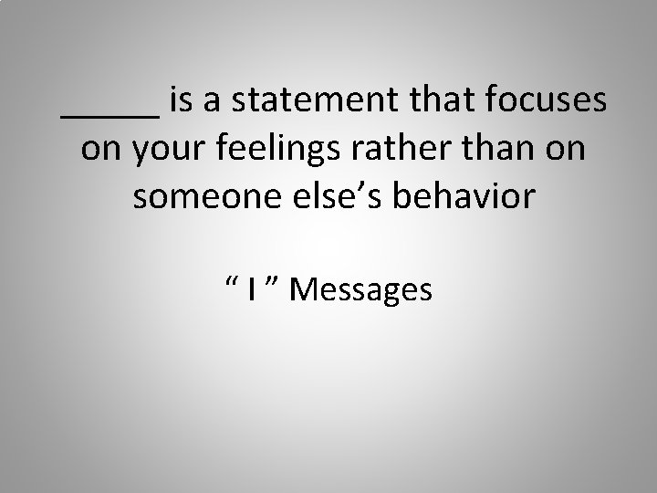 _____ is a statement that focuses on your feelings rather than on someone else’s