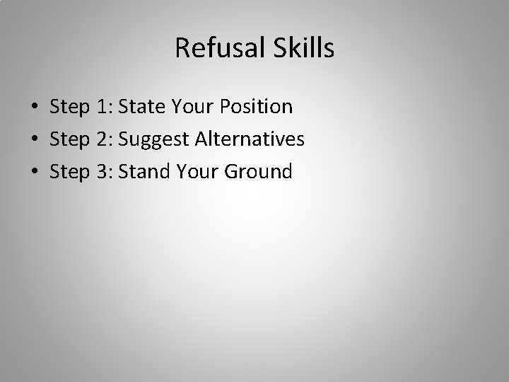 Refusal Skills • Step 1: State Your Position • Step 2: Suggest Alternatives •