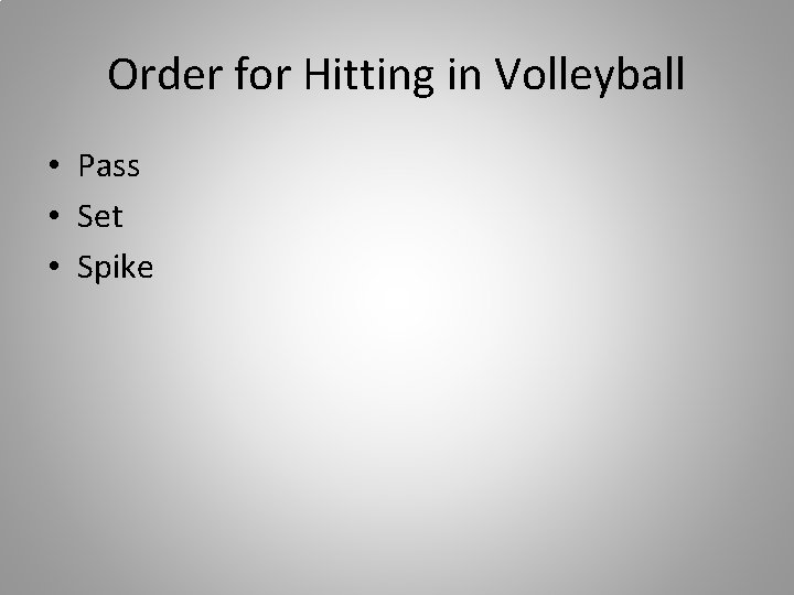 Order for Hitting in Volleyball • Pass • Set • Spike 