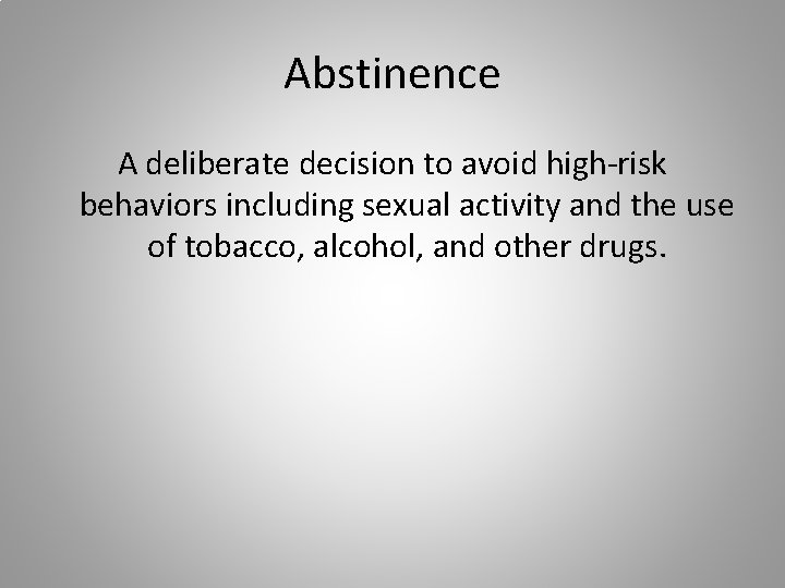 Abstinence A deliberate decision to avoid high-risk behaviors including sexual activity and the use