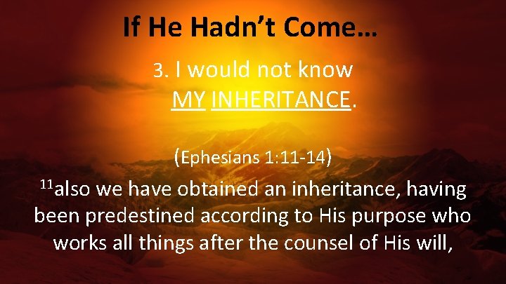 If He Hadn’t Come… 3. I would not know MY INHERITANCE. (Ephesians 1: 11