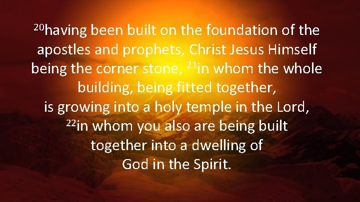 20 having been built on the foundation of the apostles and prophets, Christ Jesus