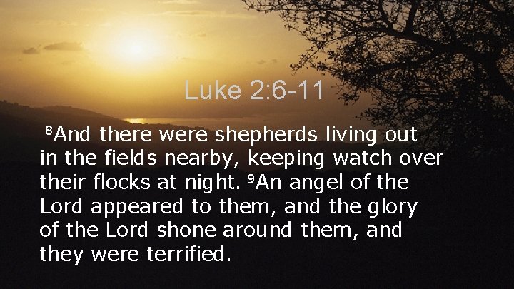 Luke 2: 6 -11 8 And there were shepherds living out in the fields