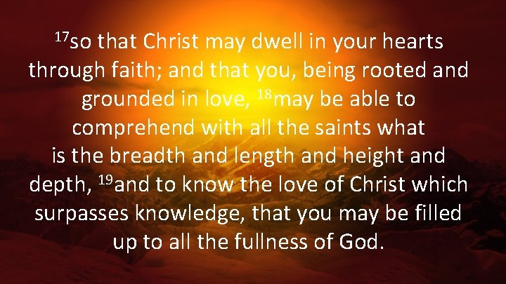 17 so that Christ may dwell in your hearts through faith; and that you,