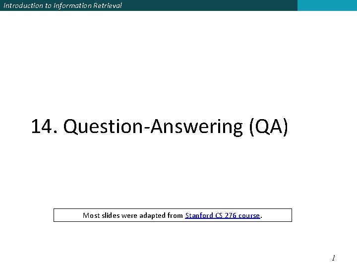 Introduction to Information Retrieval 14. Question-Answering (QA) Most slides were adapted from Stanford CS