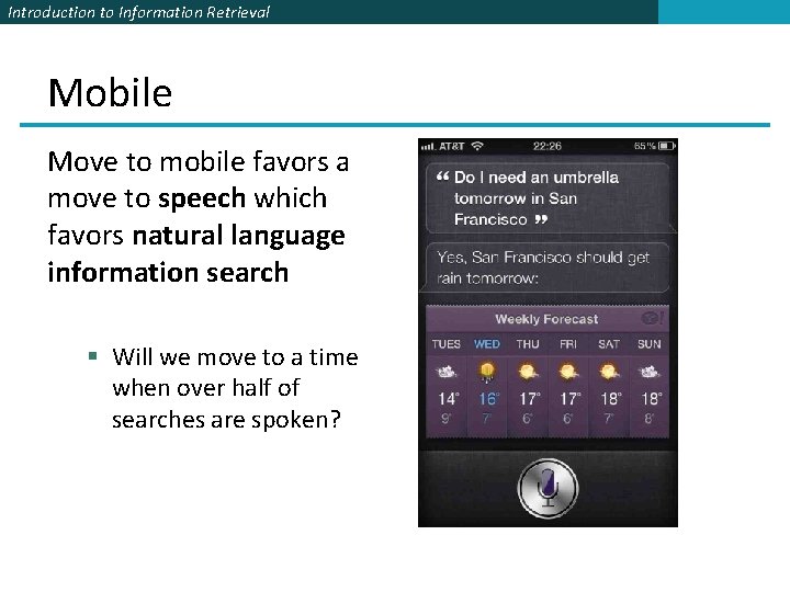 Introduction to Information Retrieval Mobile Move to mobile favors a move to speech which