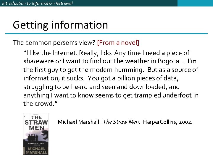 Introduction to Information Retrieval Getting information The common person’s view? [From a novel] “I