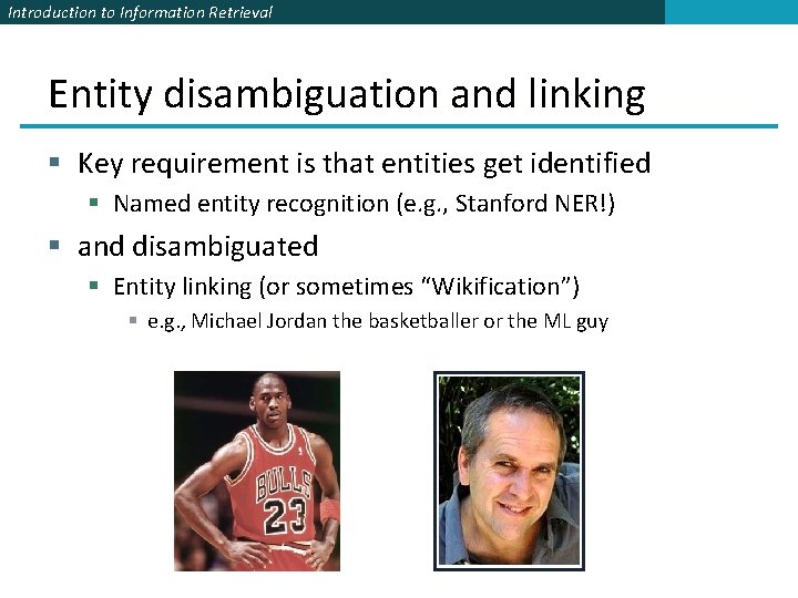 Introduction to Information Retrieval Entity disambiguation and linking § Key requirement is that entities