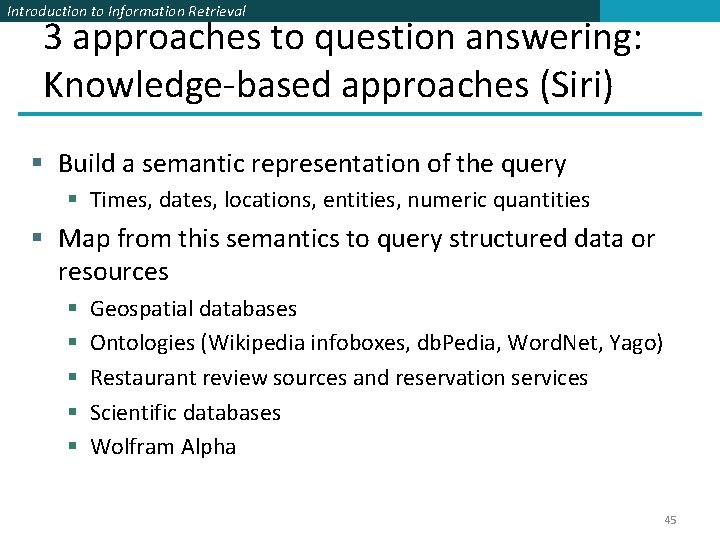 Introduction to Information Retrieval 3 approaches to question answering: Knowledge-based approaches (Siri) § Build