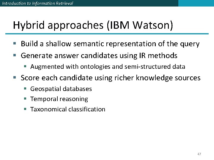 Introduction to Information Retrieval Hybrid approaches (IBM Watson) § Build a shallow semantic representation