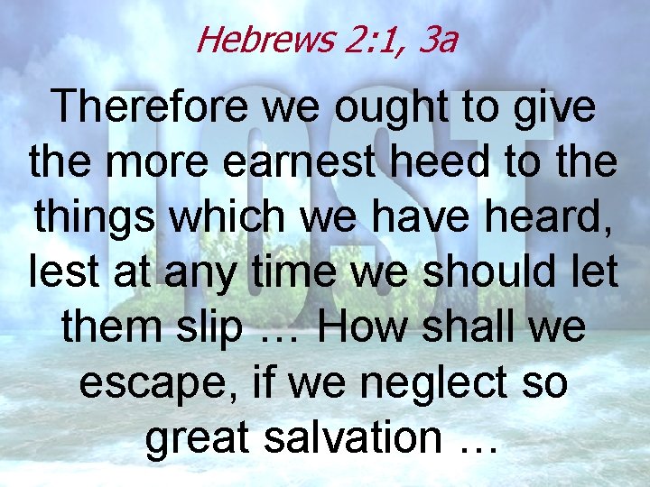 Hebrews 2: 1, 3 a Therefore we ought to give the more earnest heed