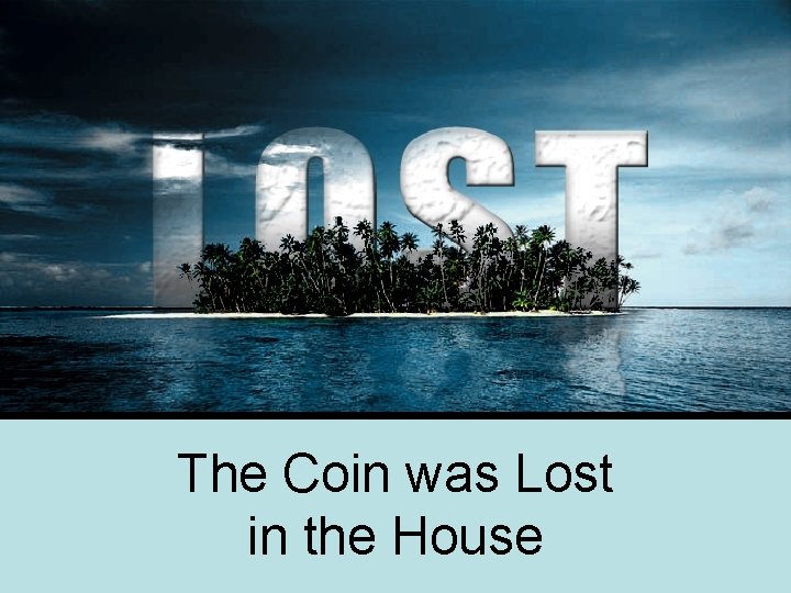 The Coin was Lost in the House 