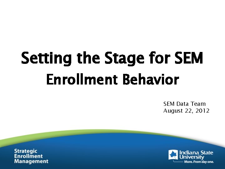 Setting the Stage for SEM Enrollment Behavior SEM Data Team August 22, 2012 