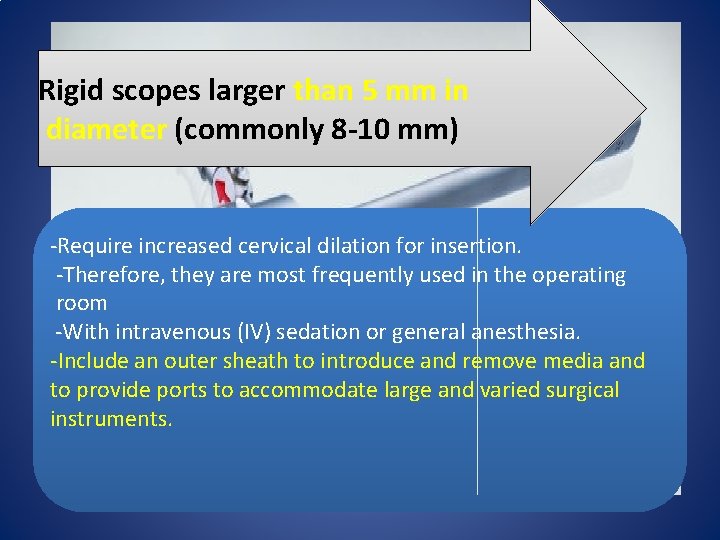 Rigid scopes larger than 5 mm in diameter (commonly 8 -10 mm) -Require increased