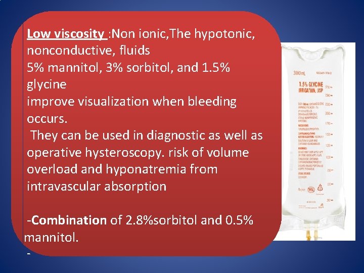 Low viscosity : Non ionic, The hypotonic, nonconductive, fluids 5% mannitol, 3% sorbitol, and