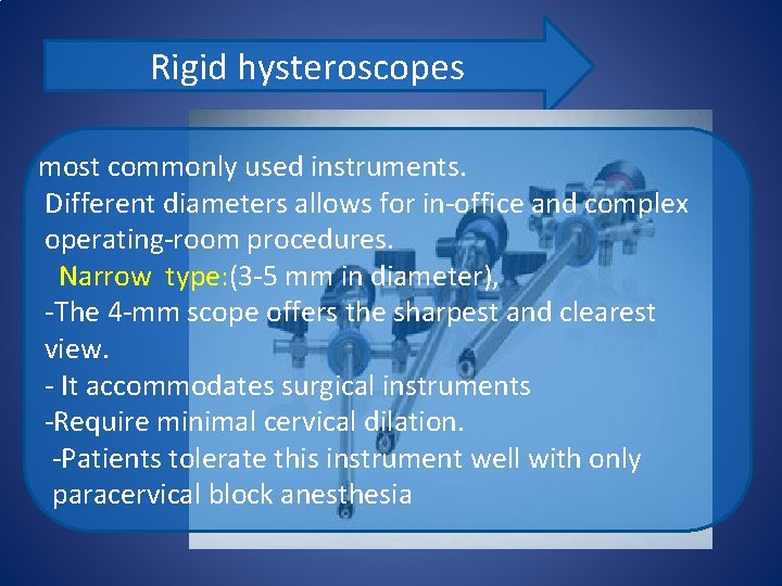 Rigid hysteroscopes most commonly used instruments. Different diameters allows for in-office and complex operating-room